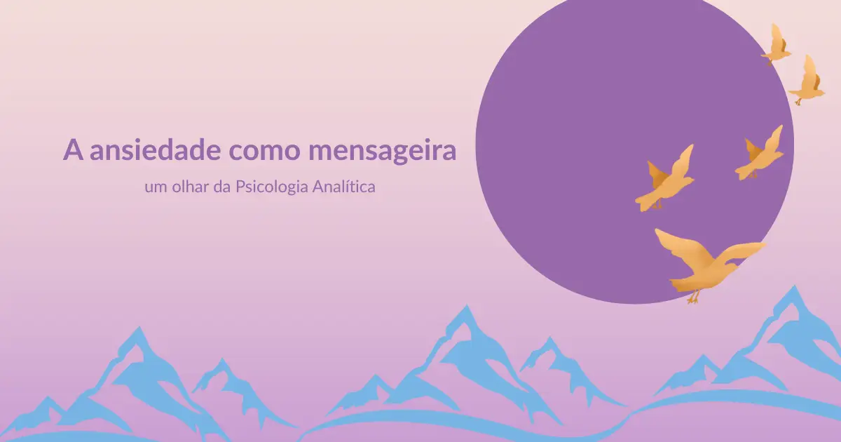 Ansiedade Psicologia Analítica | A ansiedade é inimiga ou mensageira?